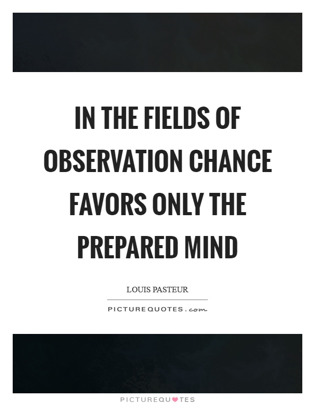 In the fields of observation chance favors only the prepared mind Picture Quote #1