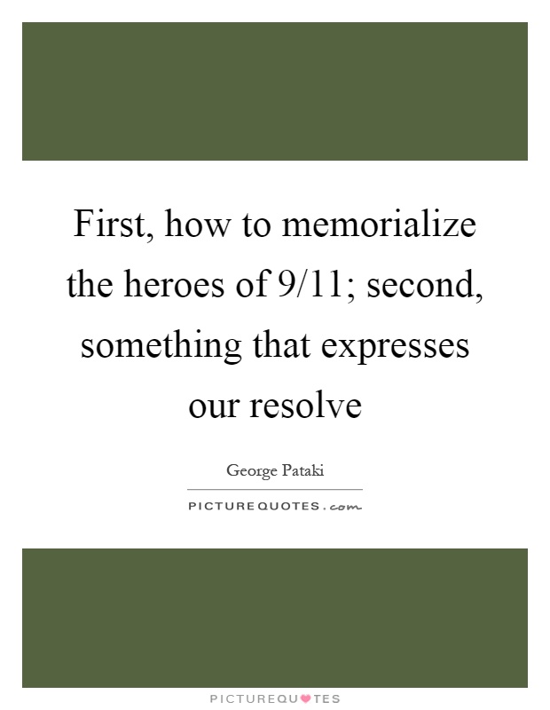 First, how to memorialize the heroes of 9/11; second, something that expresses our resolve Picture Quote #1
