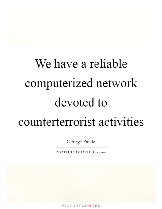 We have a reliable computerized network devoted to counterterrorist activities Picture Quote #1
