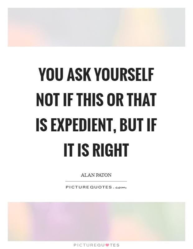 You ask yourself not if this or that is expedient, but if it is right Picture Quote #1