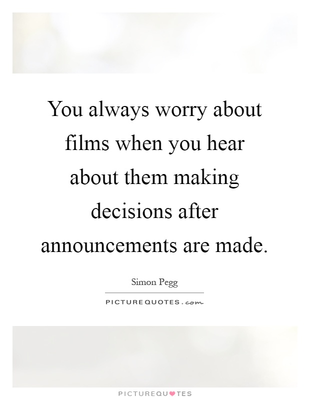 You always worry about films when you hear about them making decisions after announcements are made Picture Quote #1