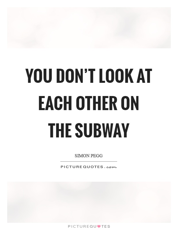 You don't look at each other on the subway Picture Quote #1