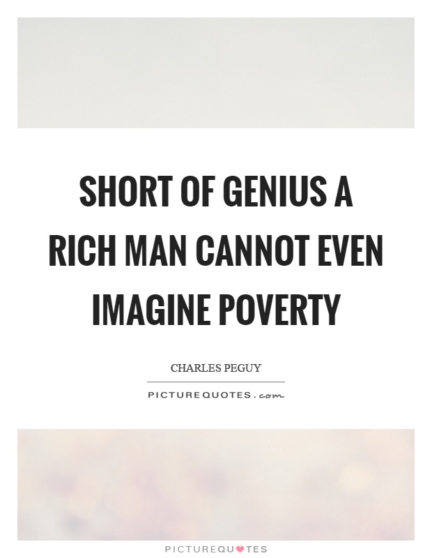 Short of genius a rich man cannot even imagine poverty Picture Quote #1