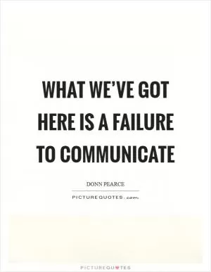 What we’ve got here is a failure to communicate Picture Quote #1
