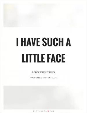 I have such a little face Picture Quote #1