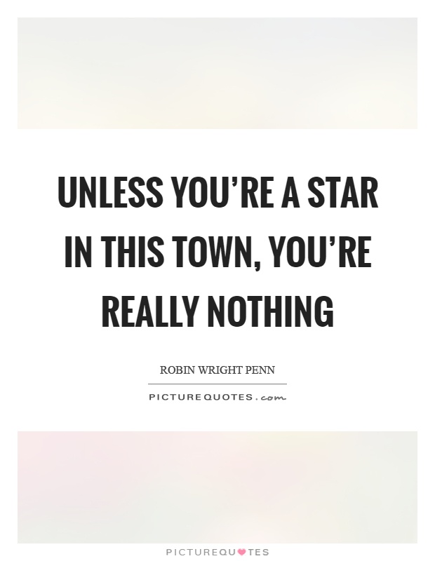 Unless you're a star in this town, you're really nothing Picture Quote #1