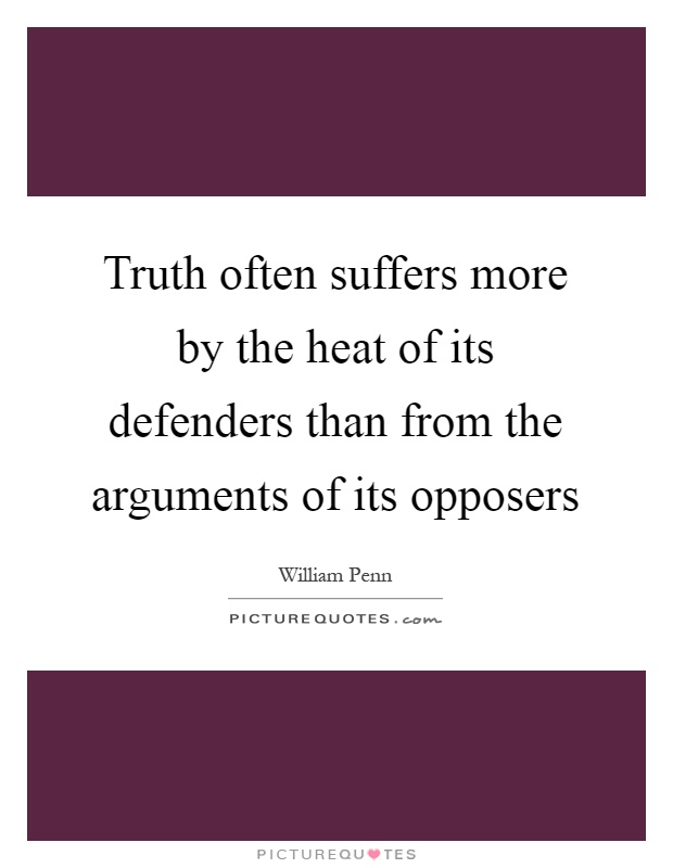 Truth often suffers more by the heat of its defenders than from the arguments of its opposers Picture Quote #1