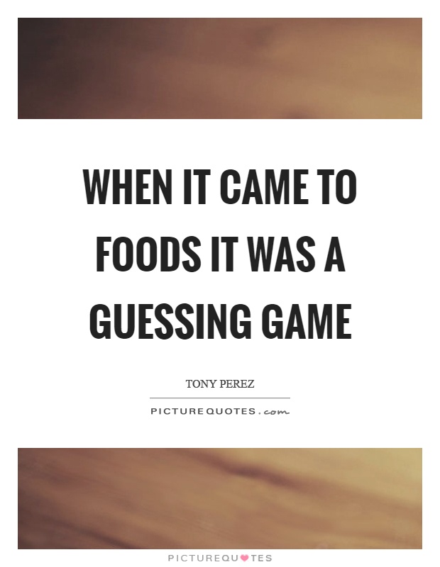 When it came to foods it was a guessing game Picture Quote #1