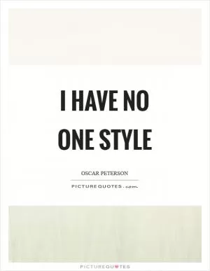 I have no one style Picture Quote #1