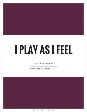 I play as I feel Picture Quote #1