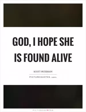 God, I hope she is found alive Picture Quote #1