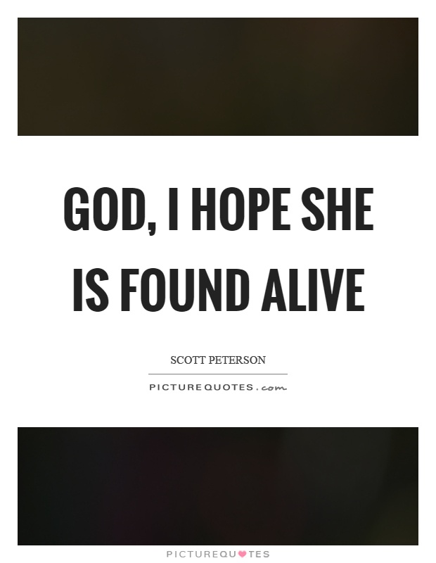 God, I hope she is found alive Picture Quote #1