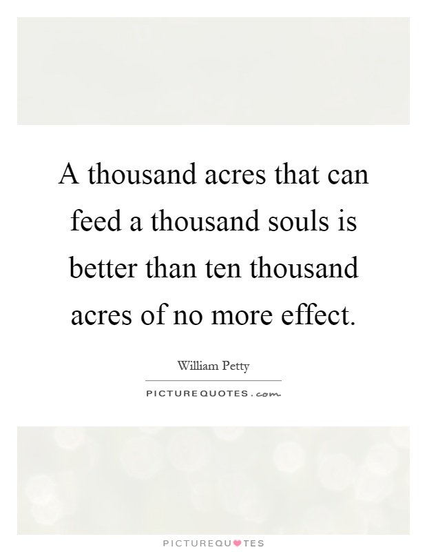 A thousand acres that can feed a thousand souls is better than ten thousand acres of no more effect Picture Quote #1