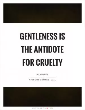 Gentleness is the antidote for cruelty Picture Quote #1