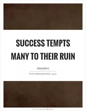 Success tempts many to their ruin Picture Quote #1