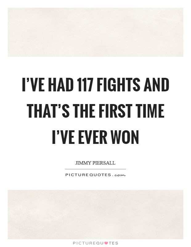 I've had 117 fights and that's the first time I've ever won Picture Quote #1