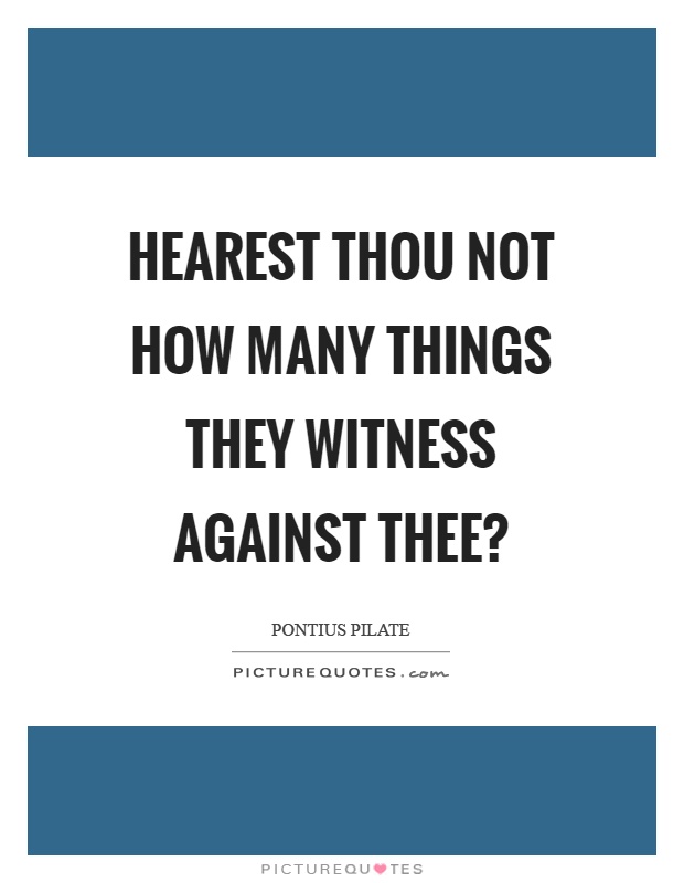 Hearest thou not how many things they witness against thee? Picture Quote #1