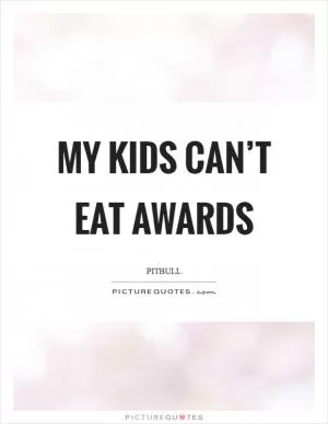 My kids can’t eat awards Picture Quote #1