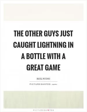 The other guys just caught lightning in a bottle with a great game Picture Quote #1