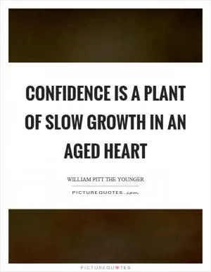 Confidence is a plant of slow growth in an aged heart Picture Quote #1