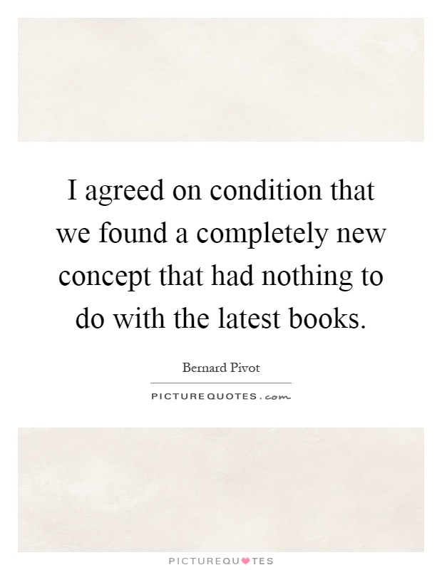 I agreed on condition that we found a completely new concept that had nothing to do with the latest books Picture Quote #1