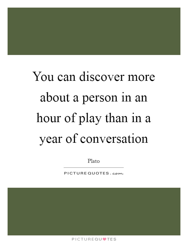 You can discover more about a person in an hour of play than in a year of conversation Picture Quote #1