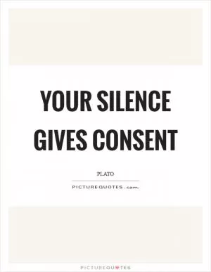 Your silence gives consent Picture Quote #1