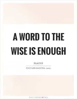 A word to the wise is enough Picture Quote #1