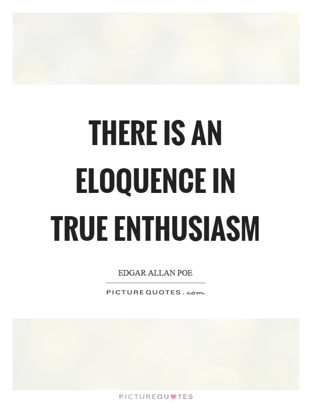 There is an eloquence in true enthusiasm Picture Quote #1