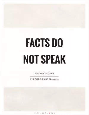 Facts do not speak Picture Quote #1