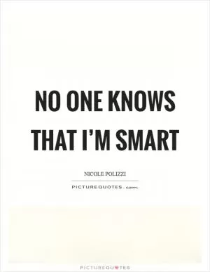 No one knows that I’m smart Picture Quote #1