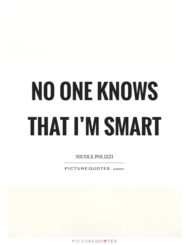 No one knows that I'm smart Picture Quote #1