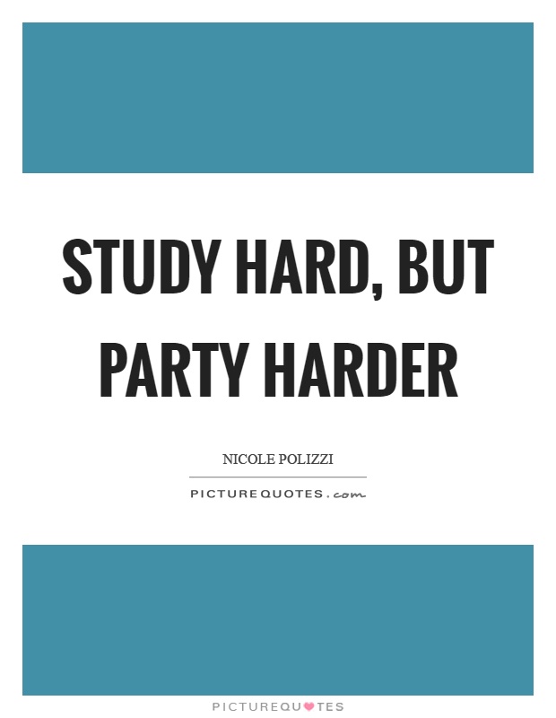 Study hard, but party harder Picture Quote #1