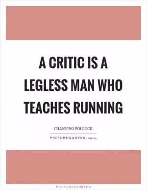 A critic is a legless man who teaches running Picture Quote #1