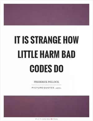 It is strange how little harm bad codes do Picture Quote #1