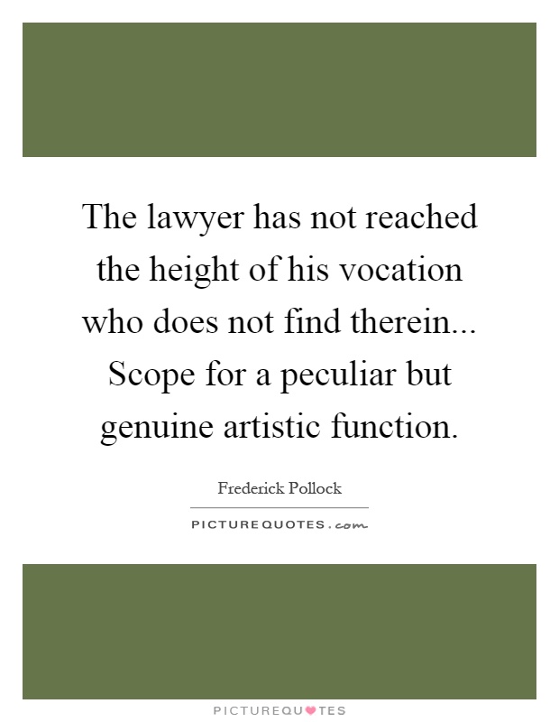 The lawyer has not reached the height of his vocation who does not find therein... Scope for a peculiar but genuine artistic function Picture Quote #1