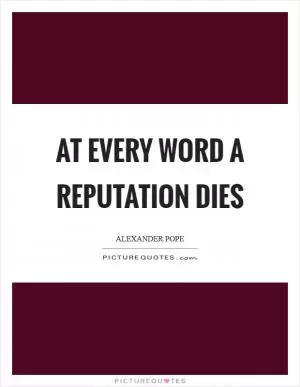 At every word a reputation dies Picture Quote #1