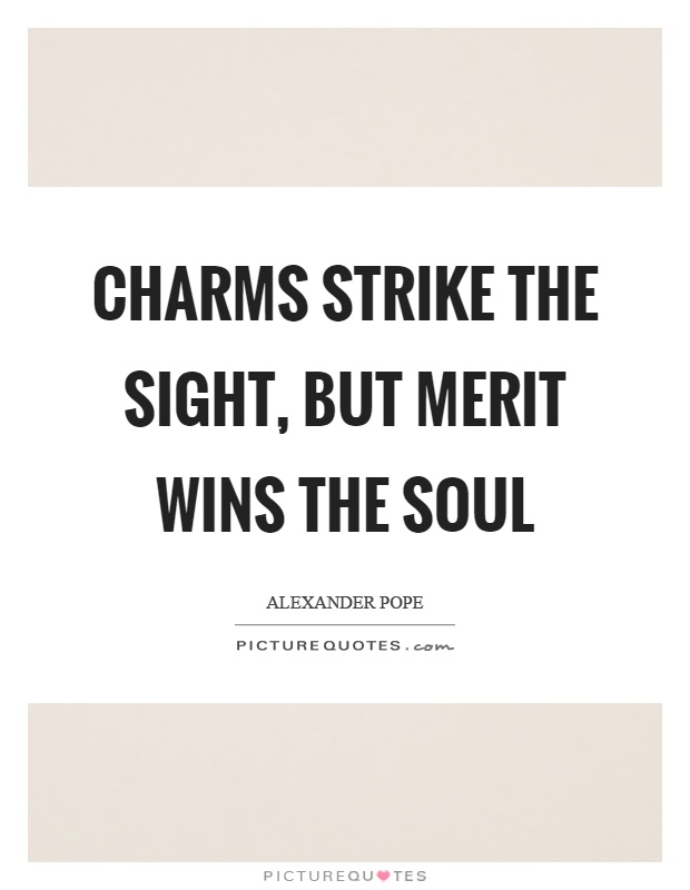 Charms strike the sight, but merit wins the soul Picture Quote #1