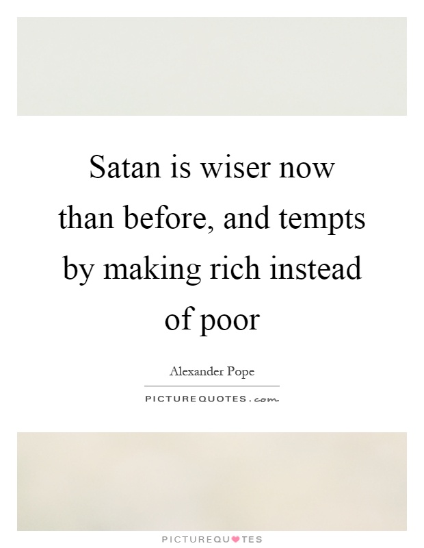Satan is wiser now than before, and tempts by making rich instead of poor Picture Quote #1
