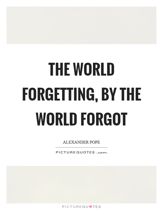 The world forgetting, by the world forgot Picture Quote #1