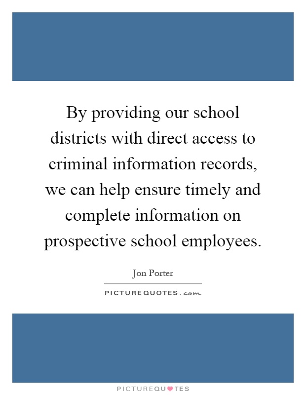 By providing our school districts with direct access to criminal information records, we can help ensure timely and complete information on prospective school employees Picture Quote #1