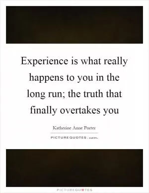 Experience is what really happens to you in the long run; the truth that finally overtakes you Picture Quote #1