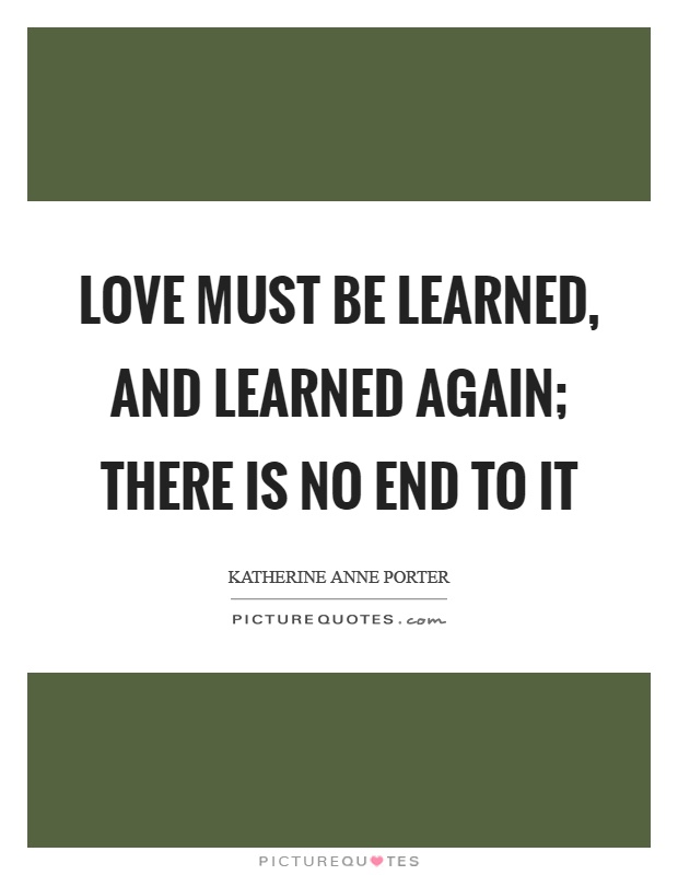 Love must be learned, and learned again; there is no end to it Picture Quote #1
