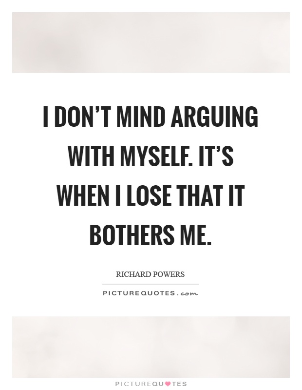 I don't mind arguing with myself. It's when I lose that it bothers me Picture Quote #1