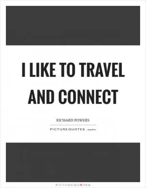 I like to travel and connect Picture Quote #1