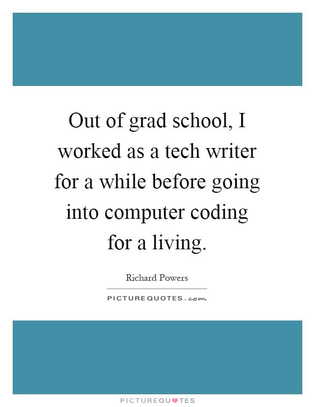 Out of grad school, I worked as a tech writer for a while before going into computer coding for a living Picture Quote #1