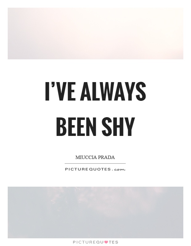 I've always been shy Picture Quote #1