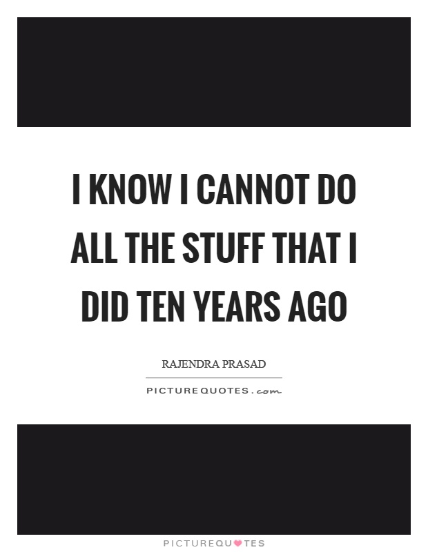 I know I cannot do all the stuff that I did ten years ago Picture Quote #1