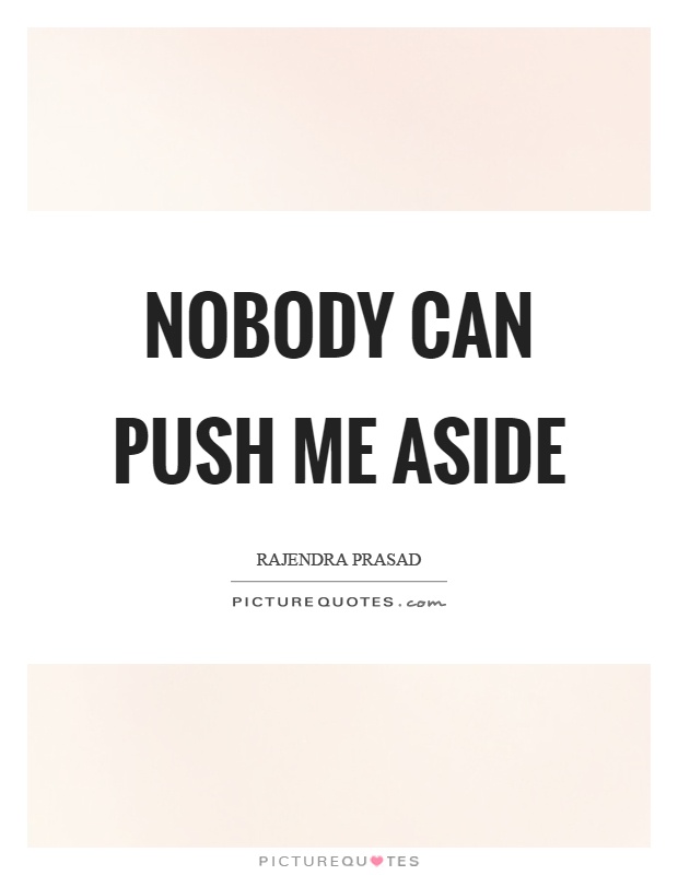 Nobody can push me aside Picture Quote #1