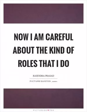 Now I am careful about the kind of roles that I do Picture Quote #1